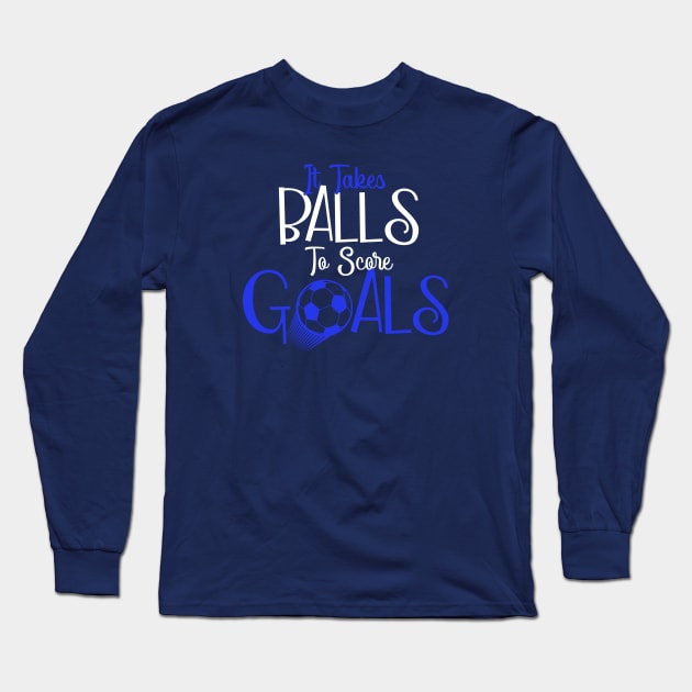 It takes balls to score goals Long Sleeve T-Shirt by 4Craig